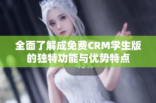 全面了解成免费CRM学生版的独特功能与优势特点