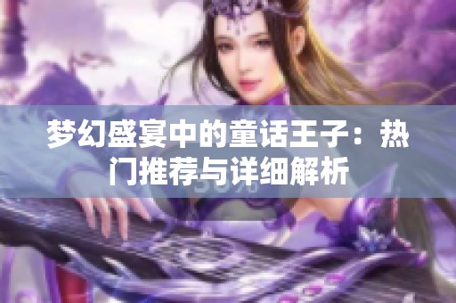 梦幻盛宴中的童话王子：热门推荐与详细解析