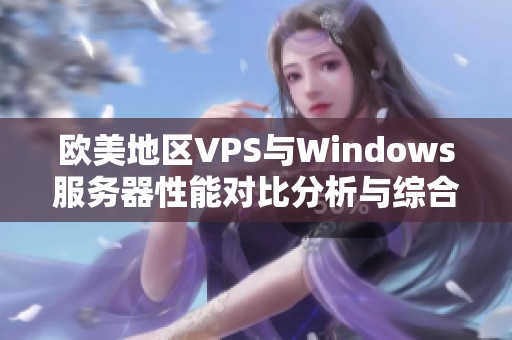 欧美地区VPS与Windows服务器性能对比分析与综合评估