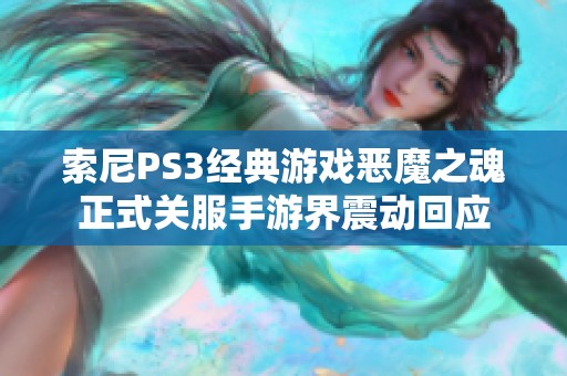 索尼PS3经典游戏恶魔之魂正式关服手游界震动回应