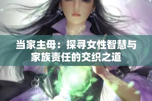 当家主母：探寻女性智慧与家族责任的交织之道