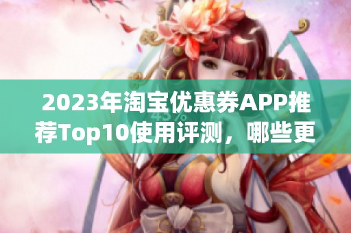 2023年淘宝优惠券APP推荐Top10使用评测，哪些更实用更划算了解一下