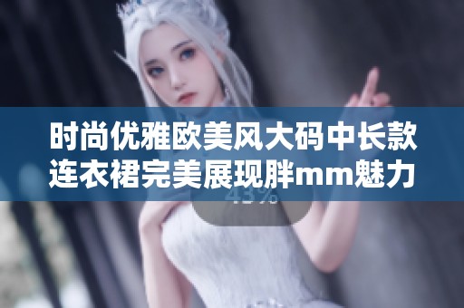 时尚优雅欧美风大码中长款连衣裙完美展现胖mm魅力