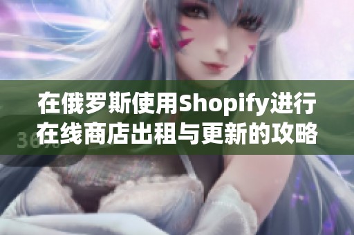 在俄罗斯使用Shopify进行在线商店出租与更新的攻略