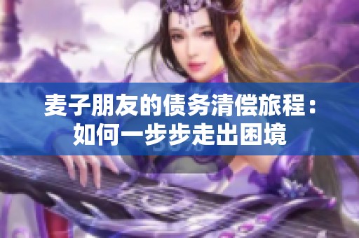 麦子朋友的债务清偿旅程：如何一步步走出困境