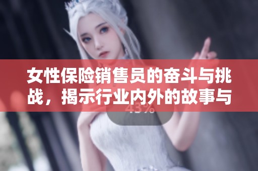 女性保险销售员的奋斗与挑战，揭示行业内外的故事与思考