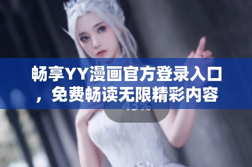 畅享YY漫画官方登录入口，免费畅读无限精彩内容