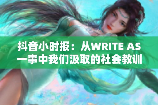 抖音小时报：从WRITE AS一事中我们汲取的社会教训与反思