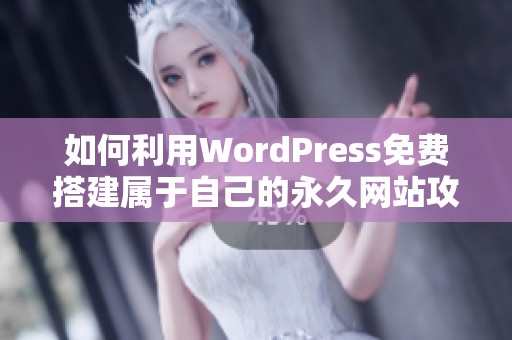 如何利用WordPress免费搭建属于自己的永久网站攻略