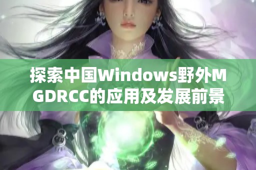 探索中国Windows野外MGDRCC的应用及发展前景