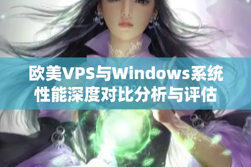 欧美VPS与Windows系统性能深度对比分析与评估