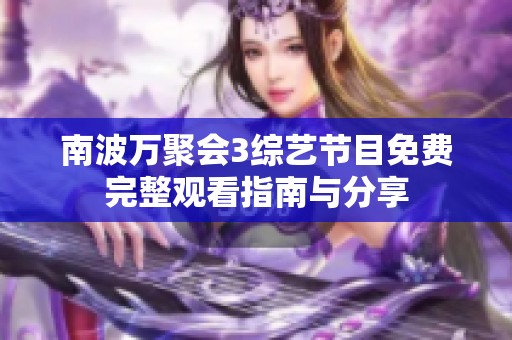 南波万聚会3综艺节目免费完整观看指南与分享