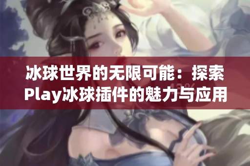 冰球世界的无限可能：探索Play冰球插件的魅力与应用