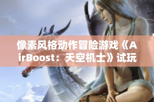 像素风格动作冒险游戏《AirBoost：天空机士》试玩版正式发布，酋长角色引发玩家关注