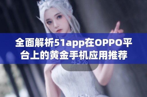 全面解析51app在OPPO平台上的黄金手机应用推荐