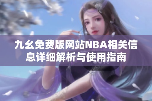 九幺免费版网站NBA相关信息详细解析与使用指南