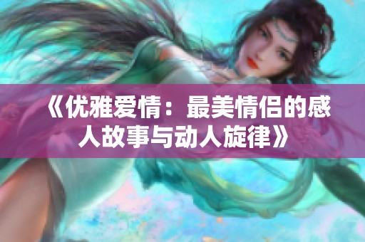 《优雅爱情：最美情侣的感人故事与动人旋律》