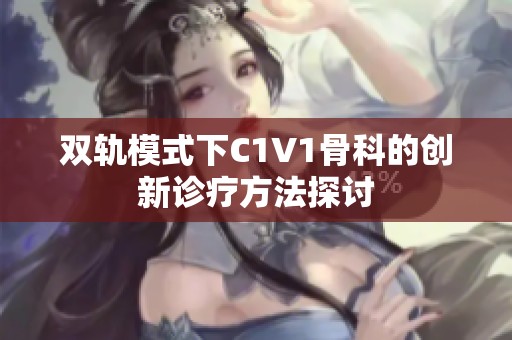 双轨模式下C1V1骨科的创新诊疗方法探讨