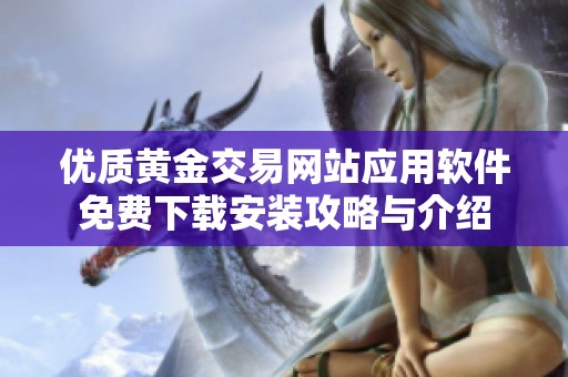 优质黄金交易网站应用软件免费下载安装攻略与介绍