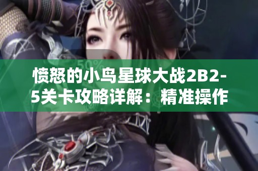 愤怒的小鸟星球大战2B2-5关卡攻略详解：精准操作助你轻松取胜