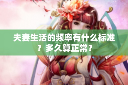 夫妻生活的频率有什么标准？多久算正常？