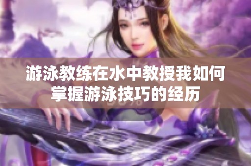 游泳教练在水中教授我如何掌握游泳技巧的经历