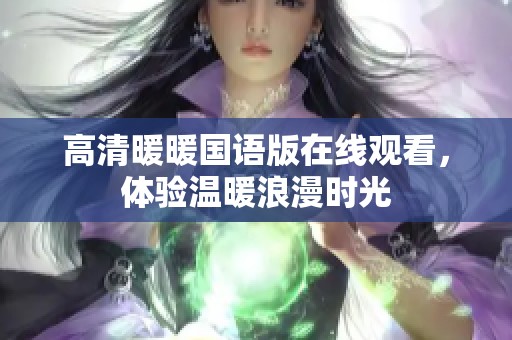 高清暖暖国语版在线观看，体验温暖浪漫时光