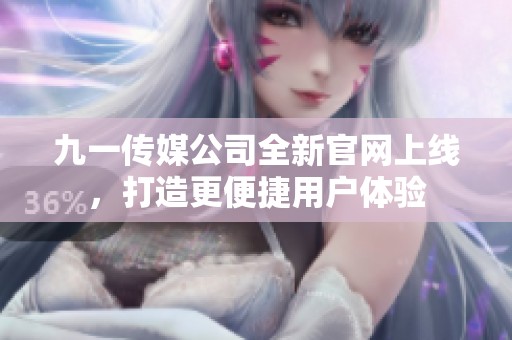 九一传媒公司全新官网上线，打造更便捷用户体验