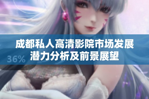 成都私人高清影院市场发展潜力分析及前景展望