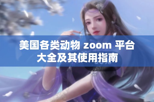 美国各类动物 zoom 平台大全及其使用指南