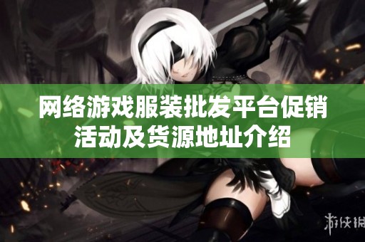 网络游戏服装批发平台促销活动及货源地址介绍