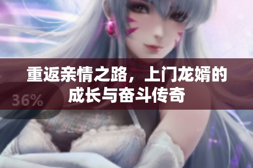 重返亲情之路，上门龙婿的成长与奋斗传奇