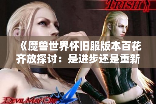 《魔兽世界怀旧服版本百花齐放探讨：是进步还是重新分裂的标志》