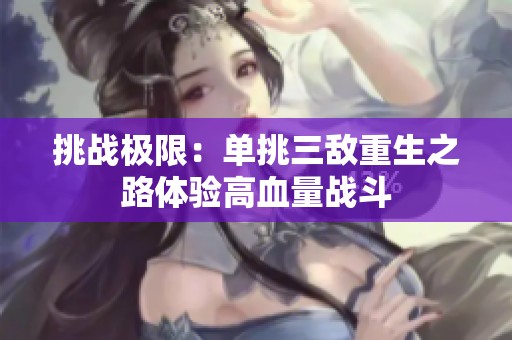 挑战极限：单挑三敌重生之路体验高血量战斗