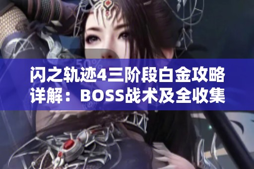 闪之轨迹4三阶段白金攻略详解：BOSS战术及全收集路线完整指南