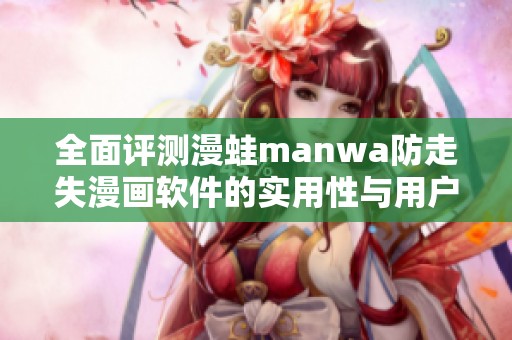 全面评测漫蛙manwa防走失漫画软件的实用性与用户体验