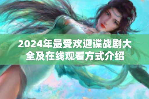 2024年最受欢迎谍战剧大全及在线观看方式介绍