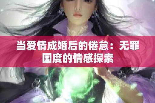 当爱情成婚后的倦怠：无罪国度的情感探索