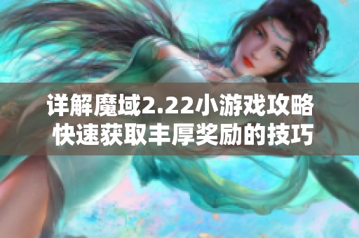 详解魔域2.22小游戏攻略 快速获取丰厚奖励的技巧与策略分享