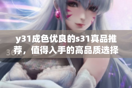 y31成色优良的s31真品推荐，值得入手的高品质选择