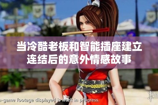 当冷酷老板和智能插座建立连结后的意外情感故事