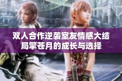 双人合作逆袭室友情感大结局擎苍月的成长与选择