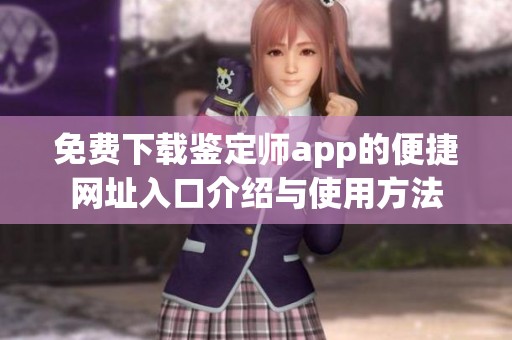 免费下载鉴定师app的便捷网址入口介绍与使用方法