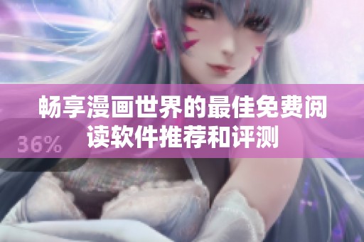 畅享漫画世界的最佳免费阅读软件推荐和评测