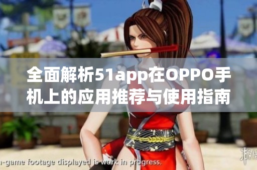 全面解析51app在OPPO手机上的应用推荐与使用指南