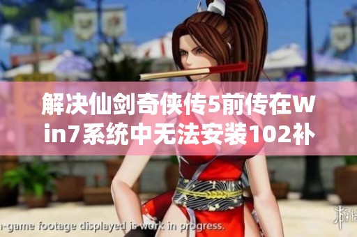 解决仙剑奇侠传5前传在Win7系统中无法安装102补丁的具体步骤与方法