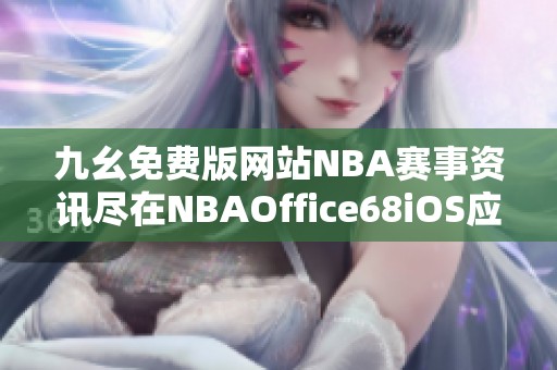 九幺免费版网站NBA赛事资讯尽在NBAOffice68iOS应用分享