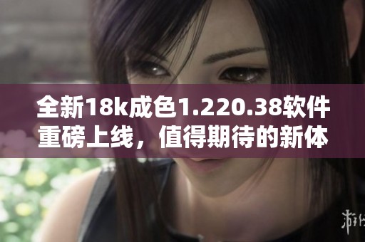 全新18k成色1.220.38软件重磅上线，值得期待的新体验