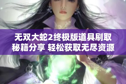 无双大蛇2终极版道具刷取秘籍分享 轻松获取无尽资源攻略