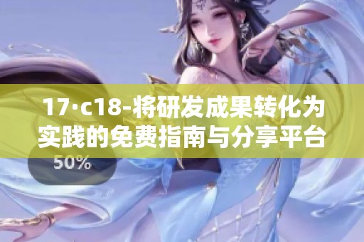 17·c18-将研发成果转化为实践的免费指南与分享平台